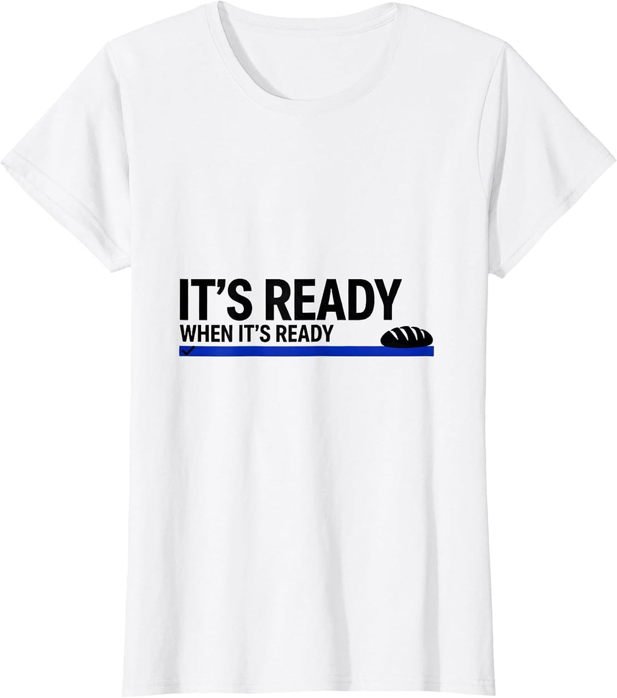 It's Ready When It's Ready Funny Baker Sourdough Bread Humor T-Shirt - White