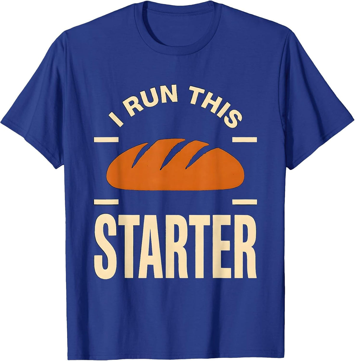 I Run This Starter Funny Bread Baker Sourdough Humor T-Shirt - Royal Blue