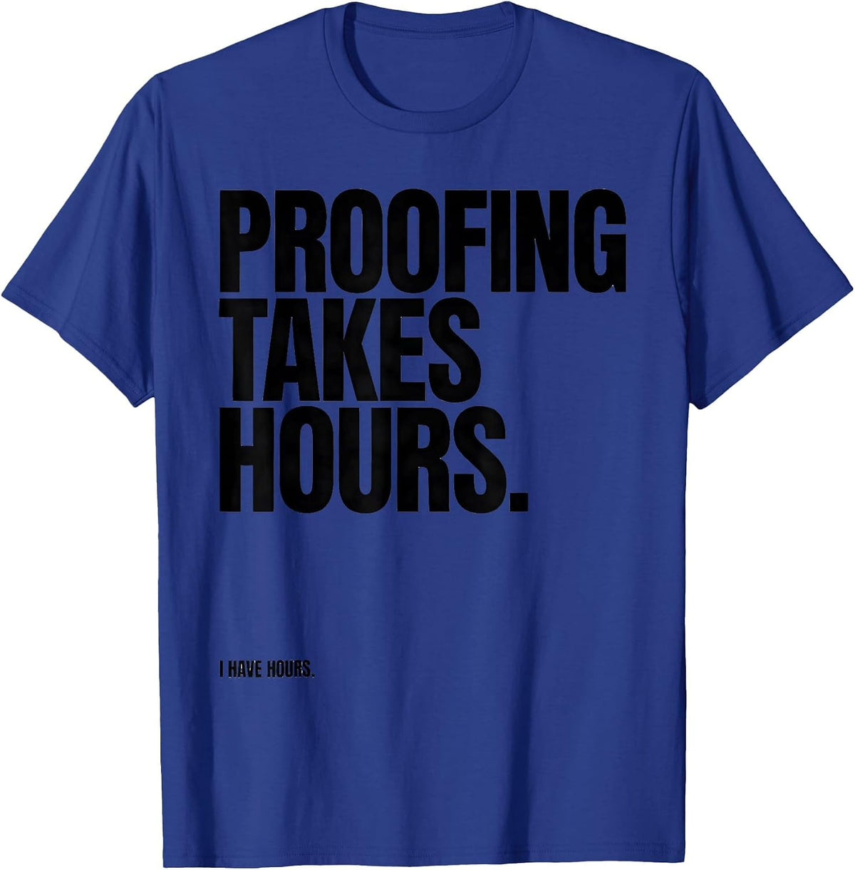 Proofing Takes Hours I Have Hours Funny Baker Sourdough Gift T-Shirt - Royal Blue