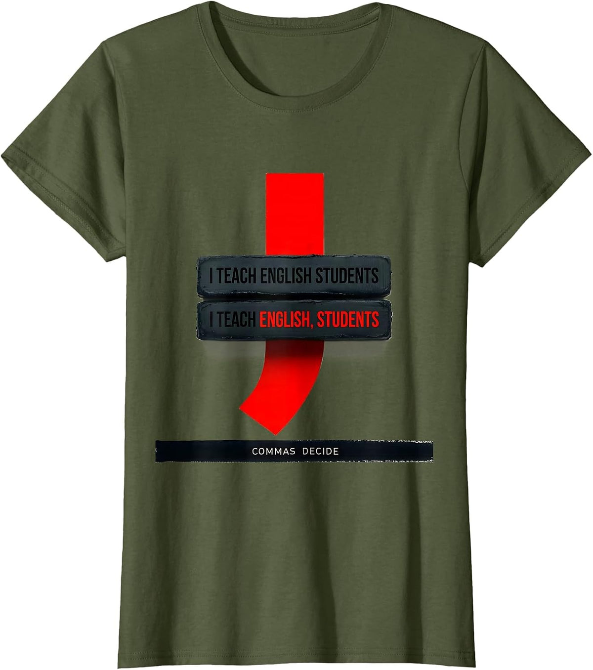 Women's I Teach English Students Commas Decide Funny Grammar Teacher T-Shirt - Olive Green