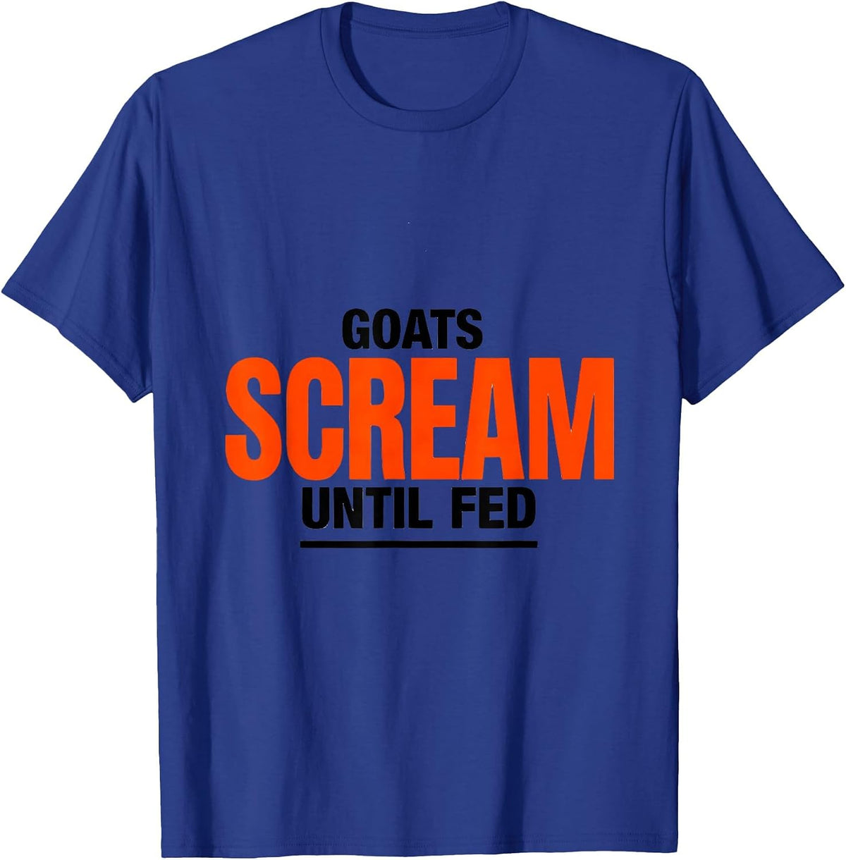 Goats Scream Until Fed Funny Goat Owner Farmer Humor T-Shirt - Royal Blue