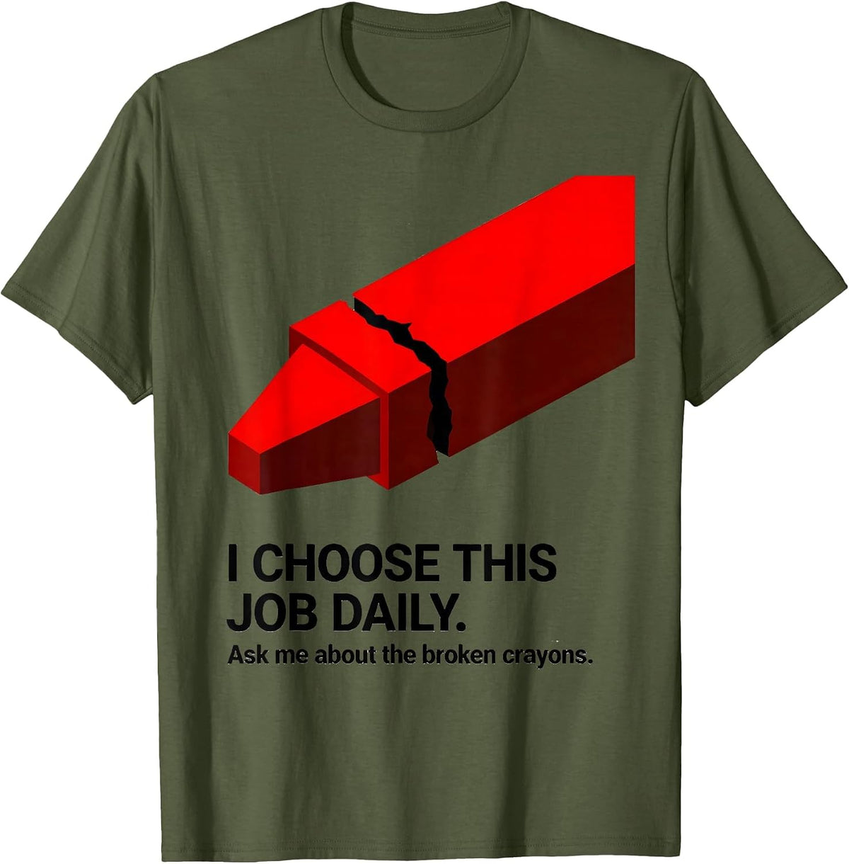 I Choose This Job Daily. Ask Me About The Broken Crayons. T-Shirt - Olive Green
