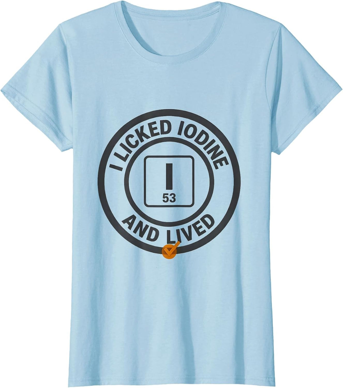 I Licked Iodine And Lived Funny Science Teacher Gift T-Shirt - Baby Blue