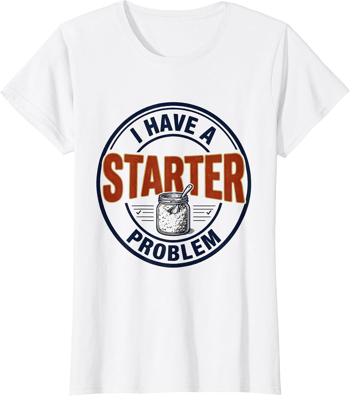 I Have A Starter Problem Funny Baker Sourdough Starter T-Shirt - White