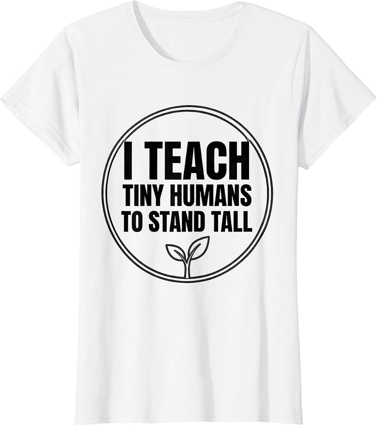 I Teach Tiny Humans To Stand Tall Funny Teacher Caregiver T-Shirt - White