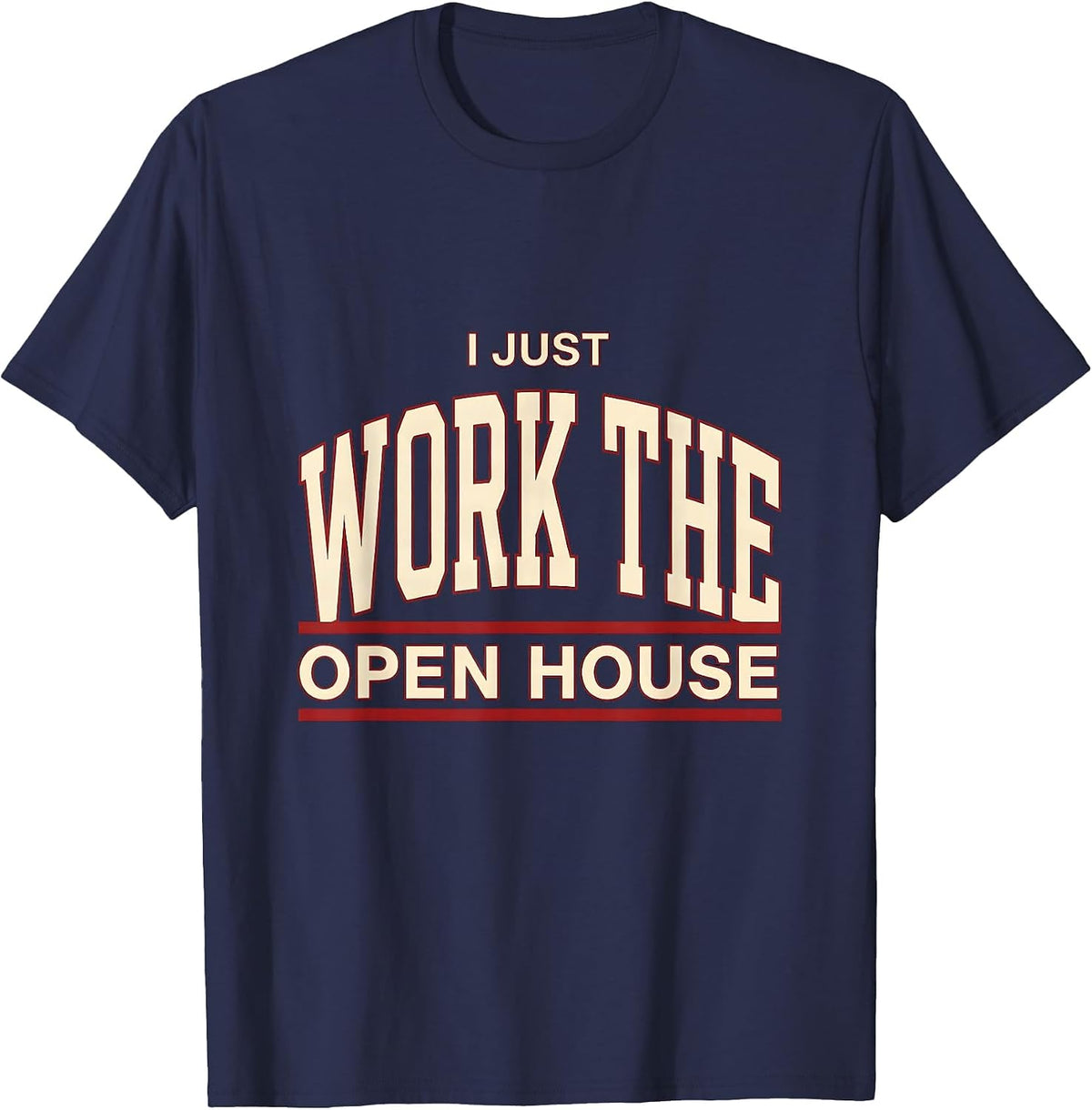 I Just Work The Open House Funny Real Estate Agent Sarcastic T-Shirt - Navy Blue