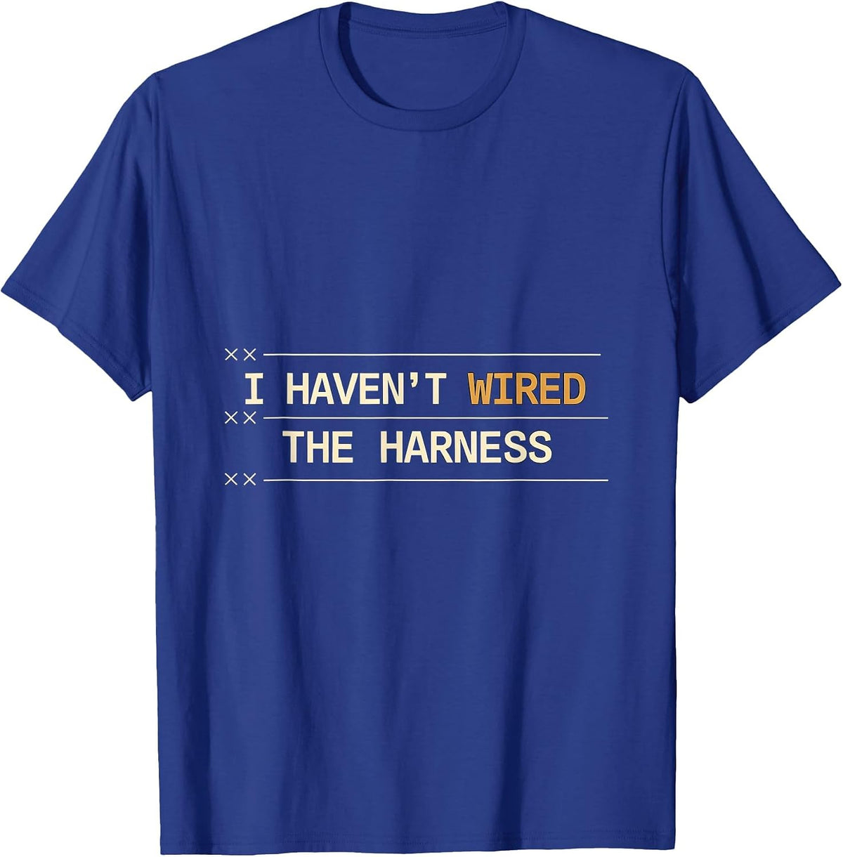 I Haven't Wired The Harness Funny Car Guy Trucker Mechanic T-Shirt - Royal Blue