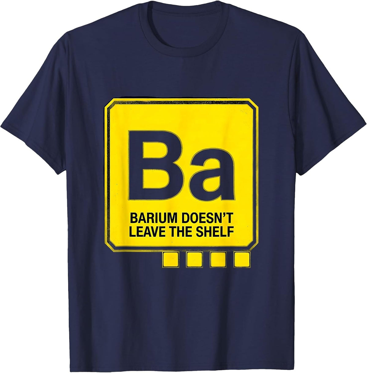 Men's Barium Doesn't Leave The Shelf Funny Science Teacher Student T-Shirt - Navy Blue