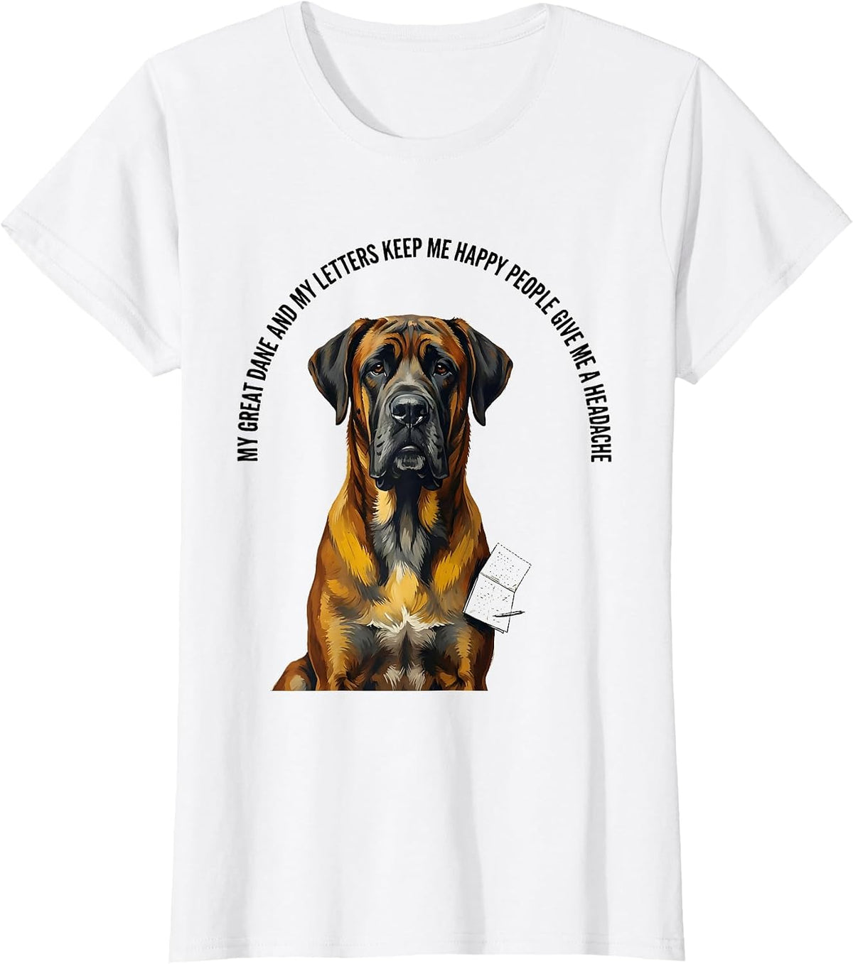 My Great Dane Keeps Me Happy Deadpan Pet Lover Humor T-Shirt - White