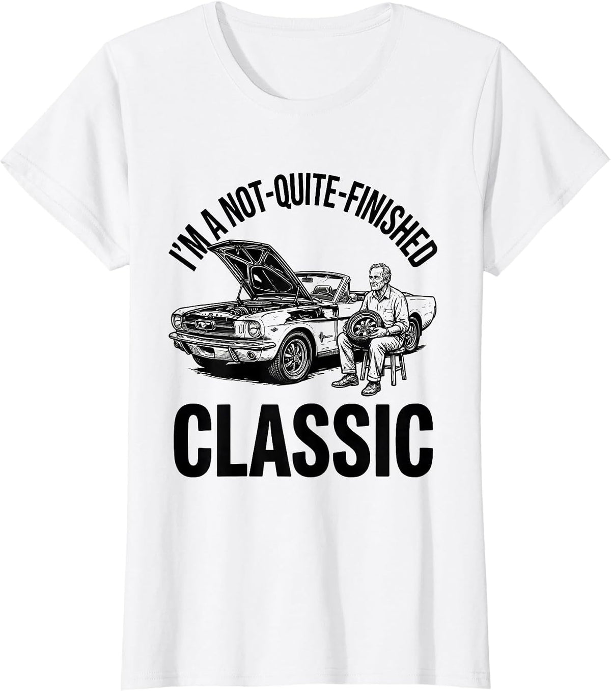 I'm A Not-Quite-Finished Classic Funny Classic Car Guy Humor T-Shirt - White