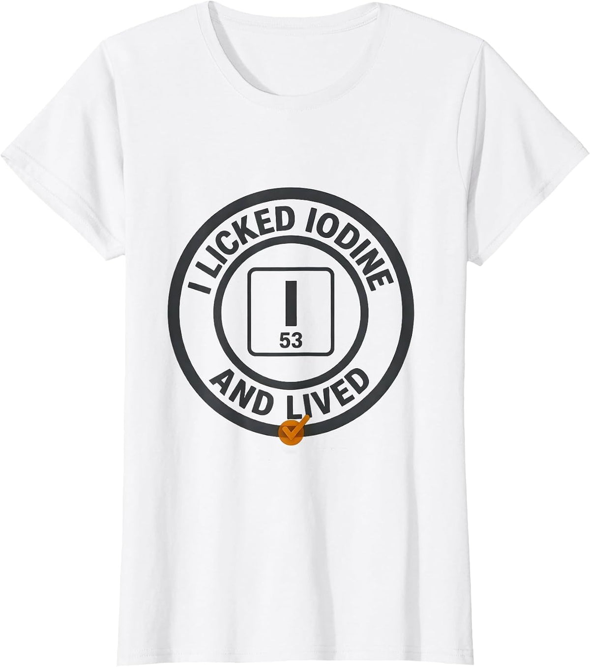 I Licked Iodine And Lived Funny Science Teacher Gift T-Shirt - White