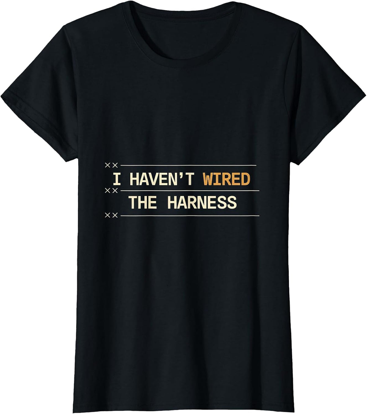 I Haven't Wired The Harness Funny Car Guy Trucker Mechanic T-Shirt - Black