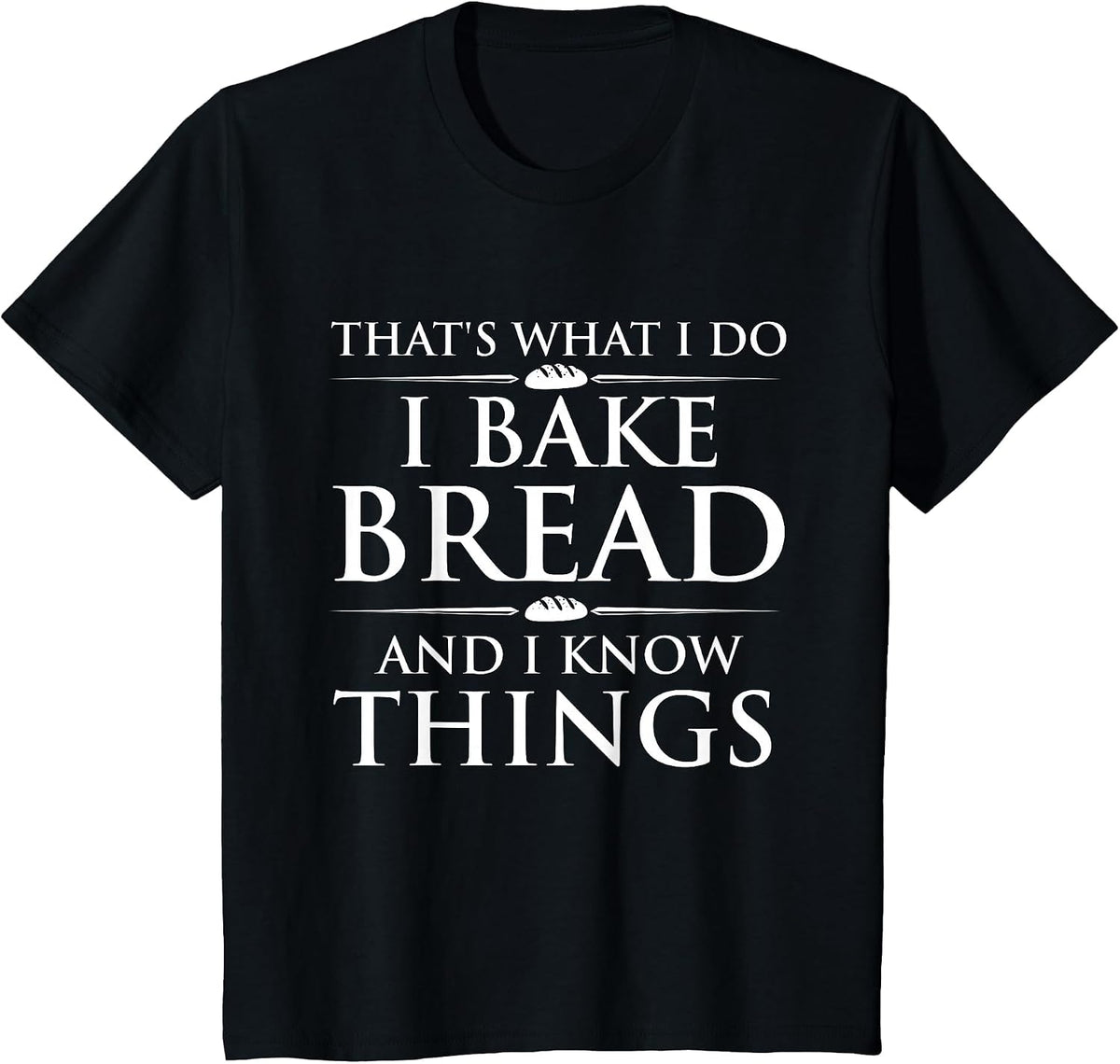 I Bake Bread and I Know Things - Funny Bread Baker Bakery T-Shirt - Black