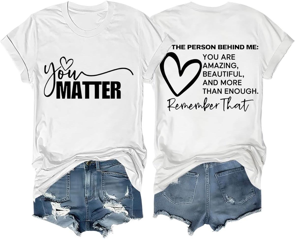 You Matter Tshirt Funny Mental Health Inspirational Graphic Tees for Women Men Dear Person Behind Me Shirt - White