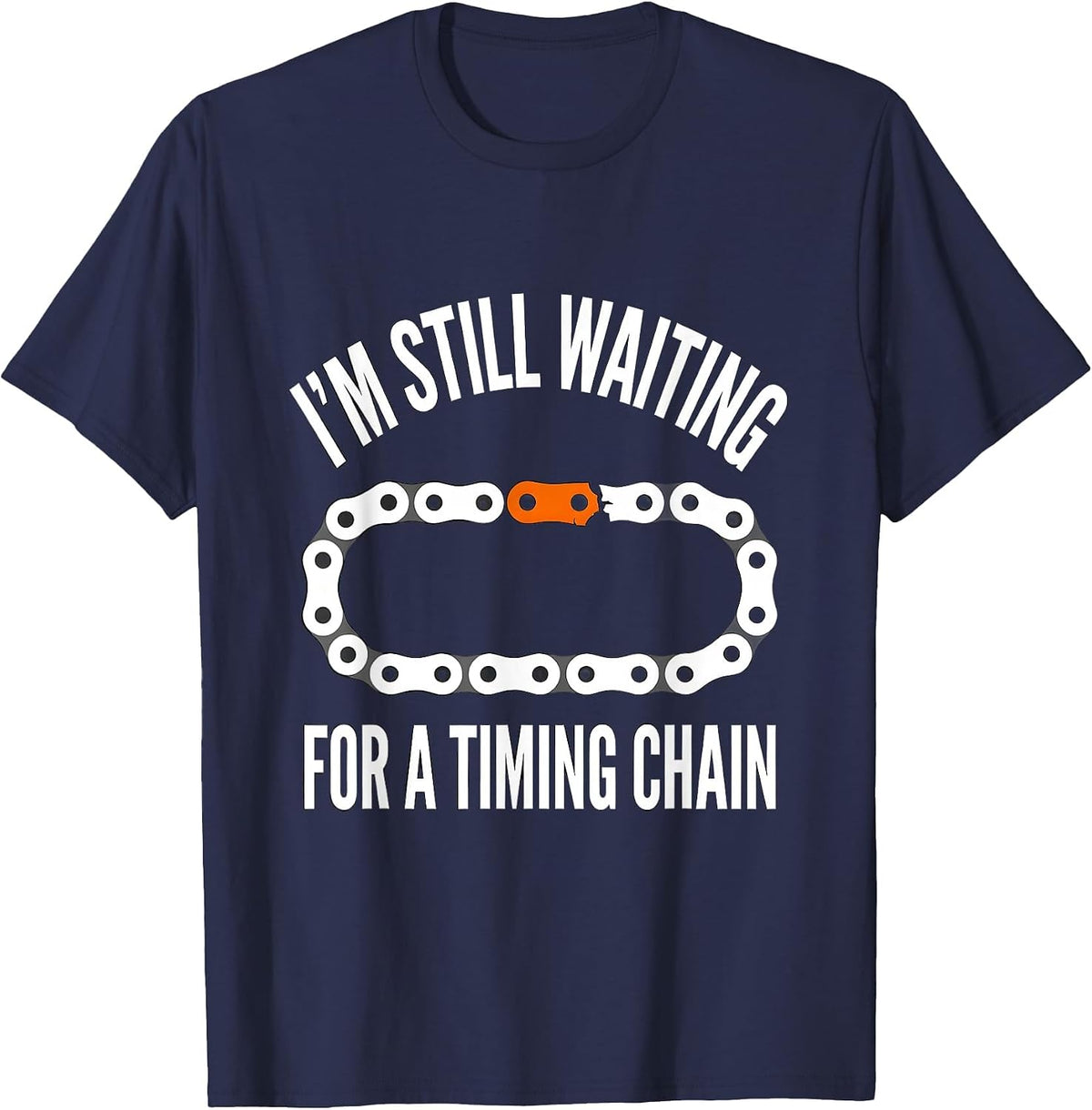 I'm Still Waiting For A Timing Chain Funny Mechanic Car Guy T-Shirt - Navy Blue