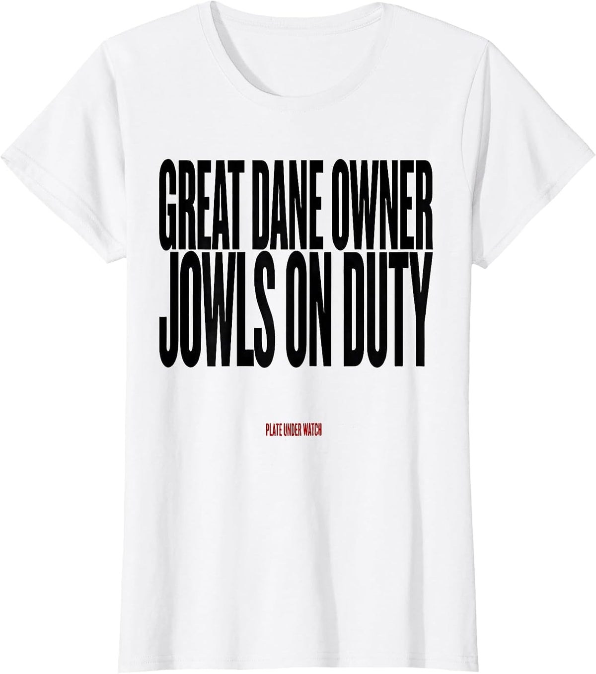 Great Dane Owner: Jowls On Duty, Plate Under Watch Dog Dad T-Shirt - White