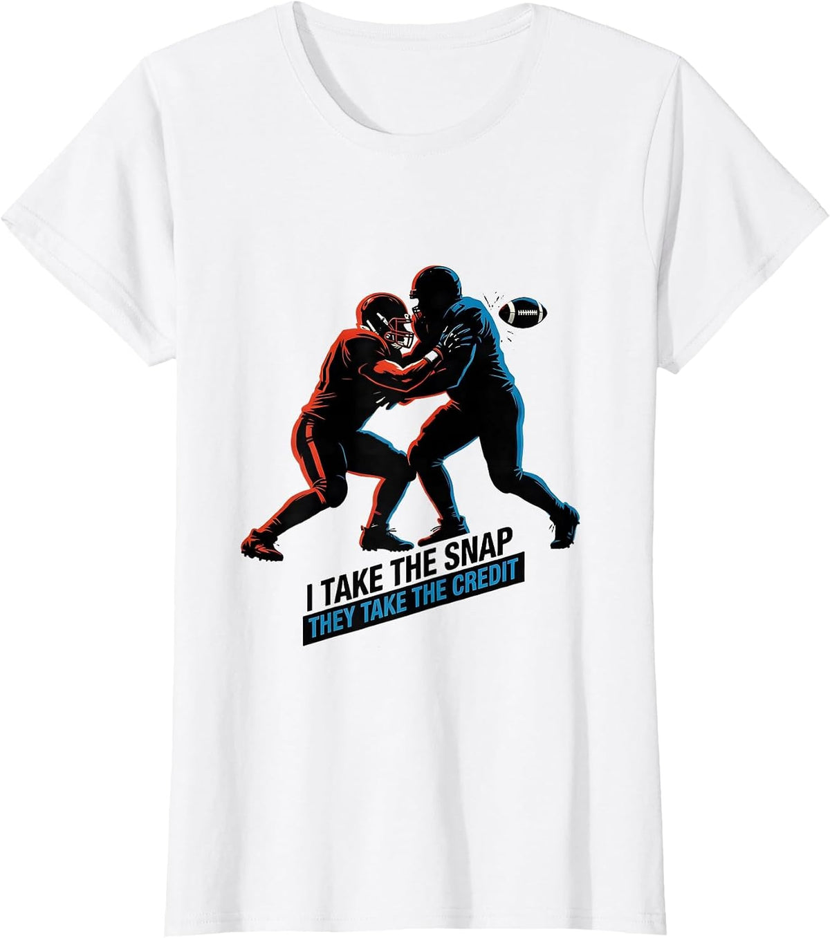 I Take The Snap, They Take The Credit Funny Football Lineman T-Shirt - White