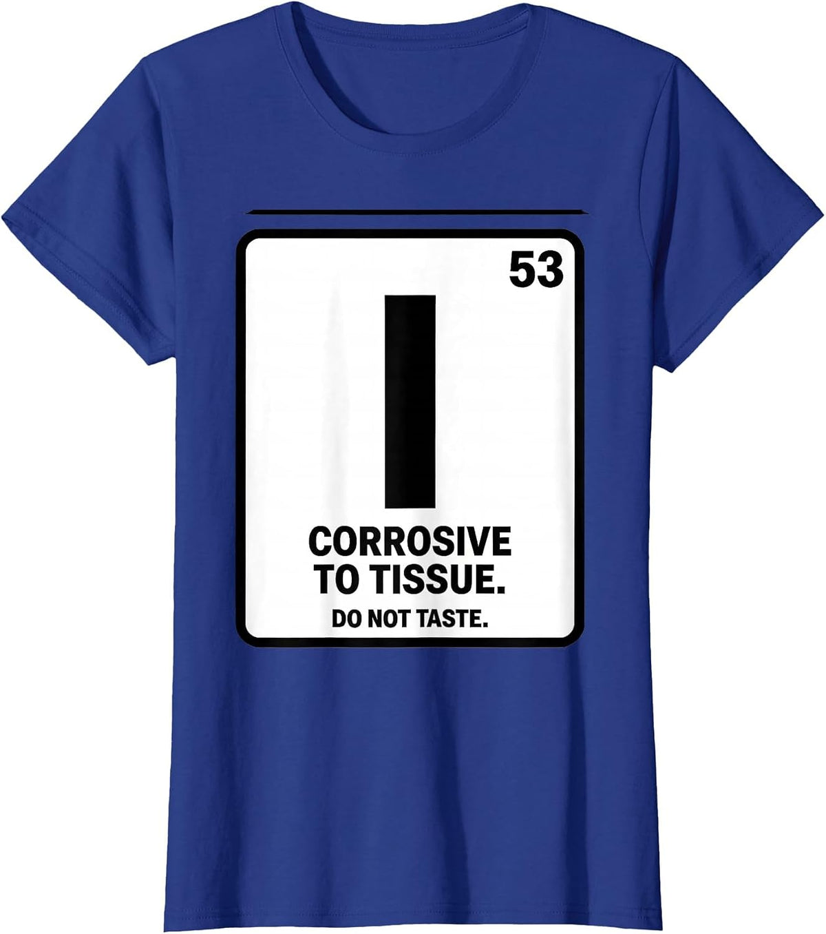 Women's I — Corrosive To Tissue. Do Not Taste Funny Science Teacher T-Shirt - Royal Blue
