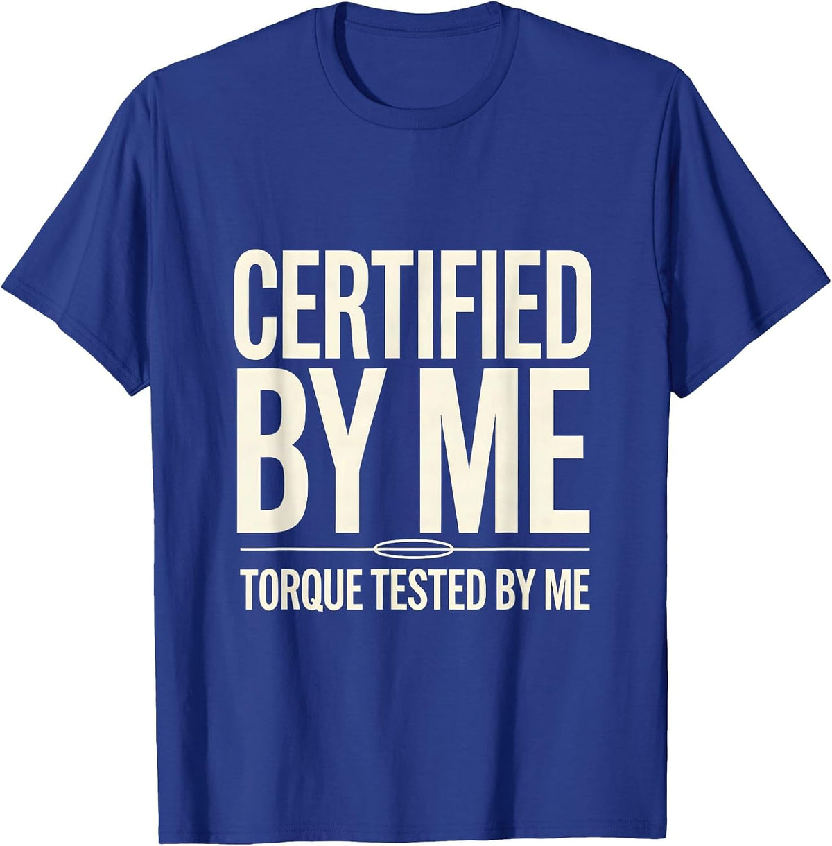 Men's Certified By Me Torque Tested By Me Funny Car Guy Mechanic T-Shirt - Royal Blue