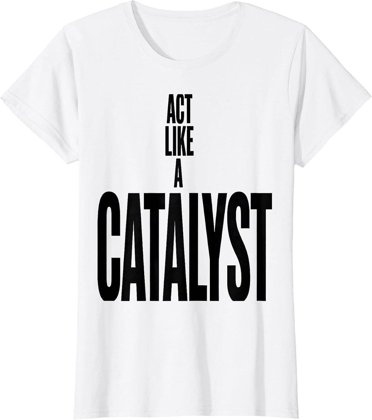 Act Like A Catalyst Funny Chemistry Science Humor T-Shirt - White