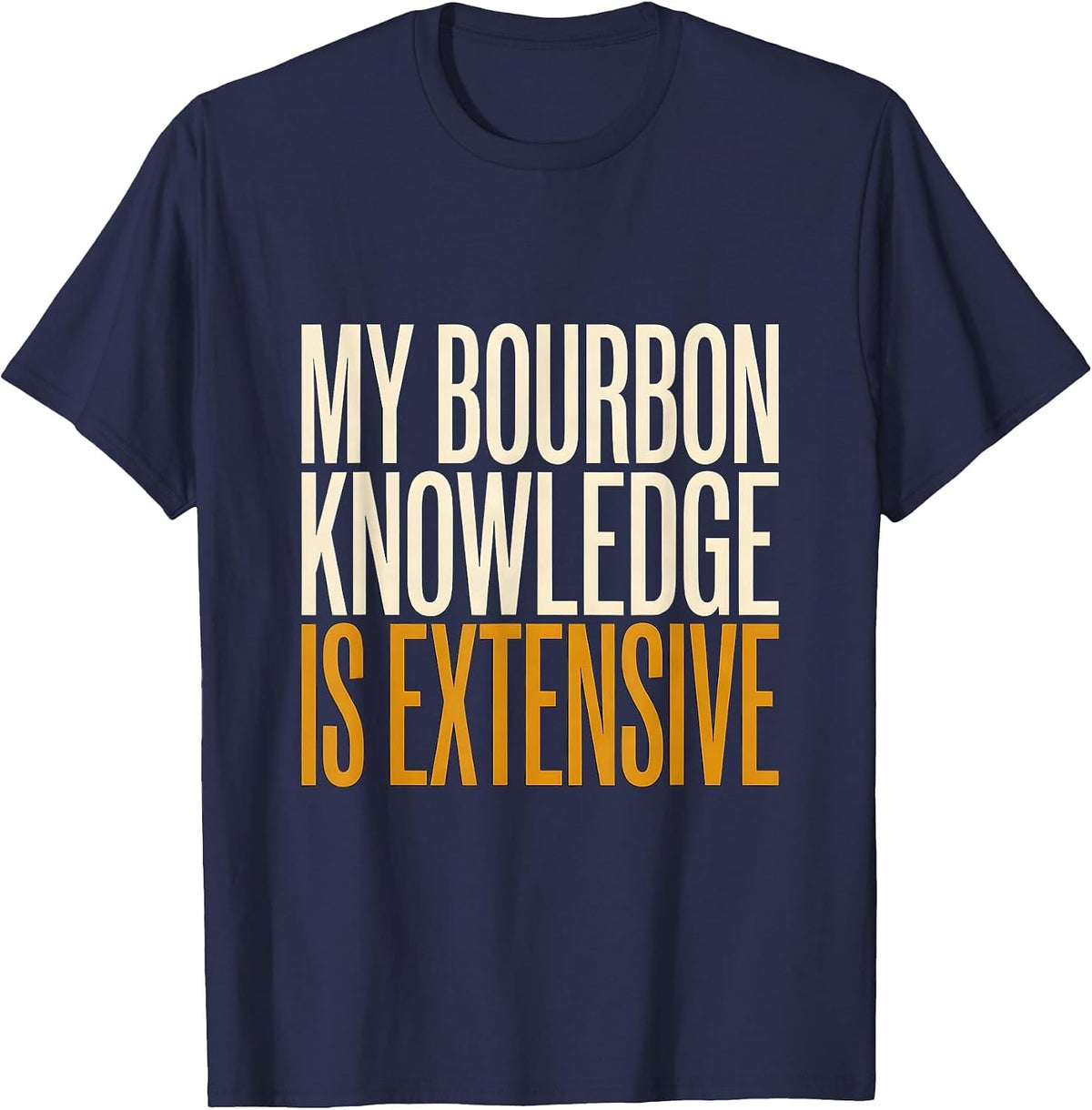 My Bourbon Knowledge Is Extensive Funny Bourbon Lover Gift T-Shirt - Navy Blue