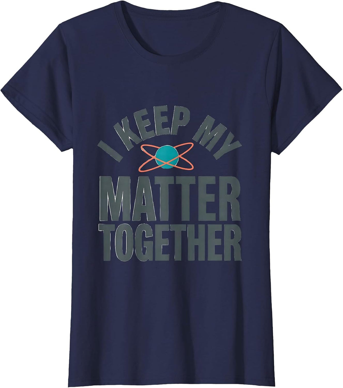 Women's I Keep My Matter Together Funny Science Nerd Pun Chemistry T-Shirt - Navy Blue