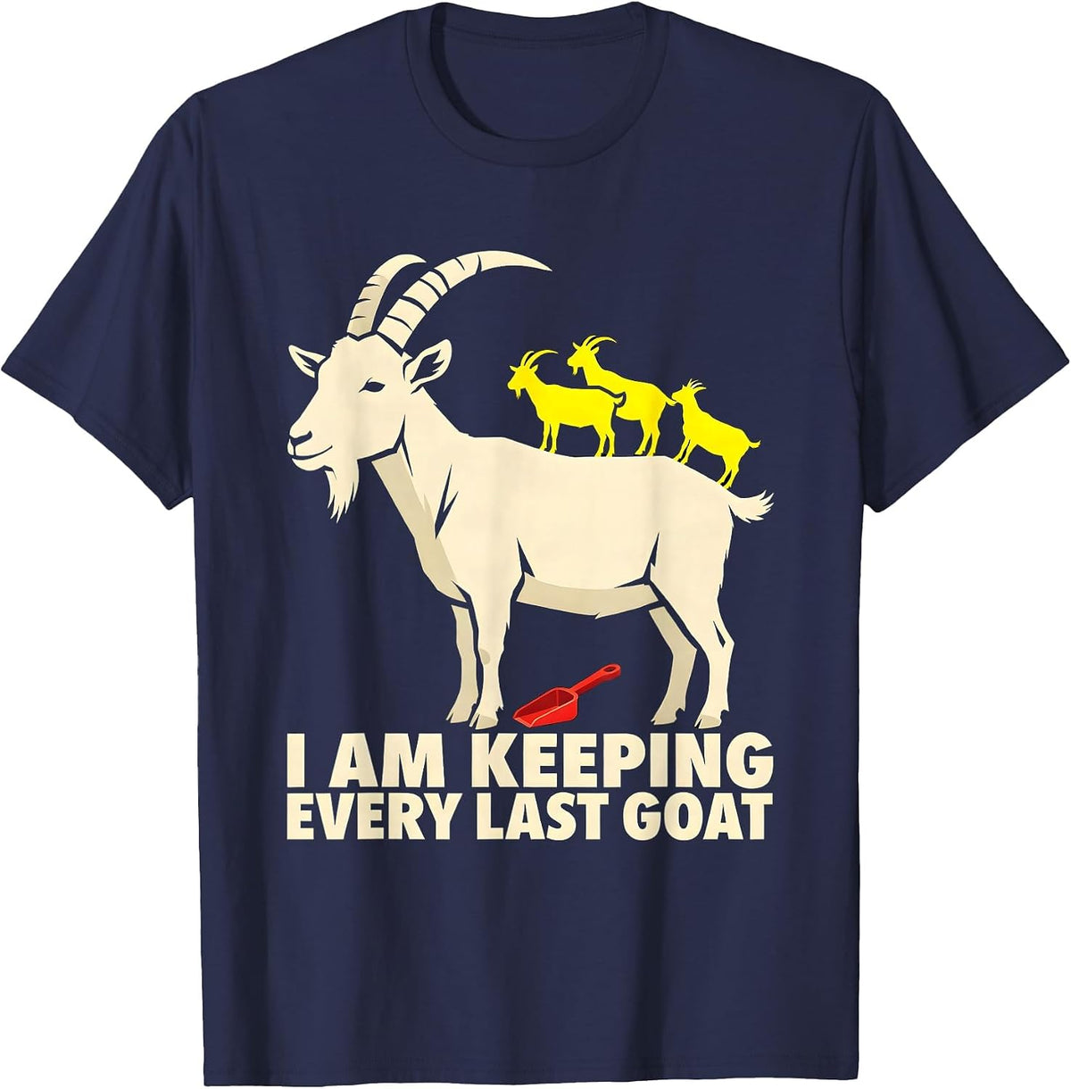 I Am Keeping Every Last Goat Funny Goat Farmer Owner Gift T-Shirt - Navy Blue
