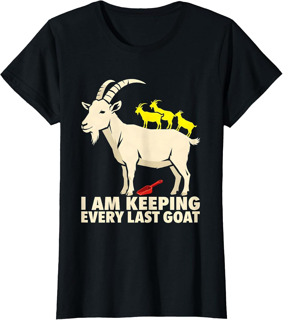 I Am Keeping Every Last Goat Funny Goat Farmer Owner Gift T-Shirt - Black