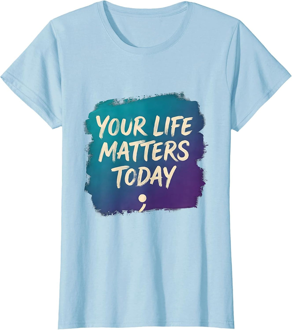Your Life Matters Today Sentimental Suicide Prevention T-Shirt - Baby Blue