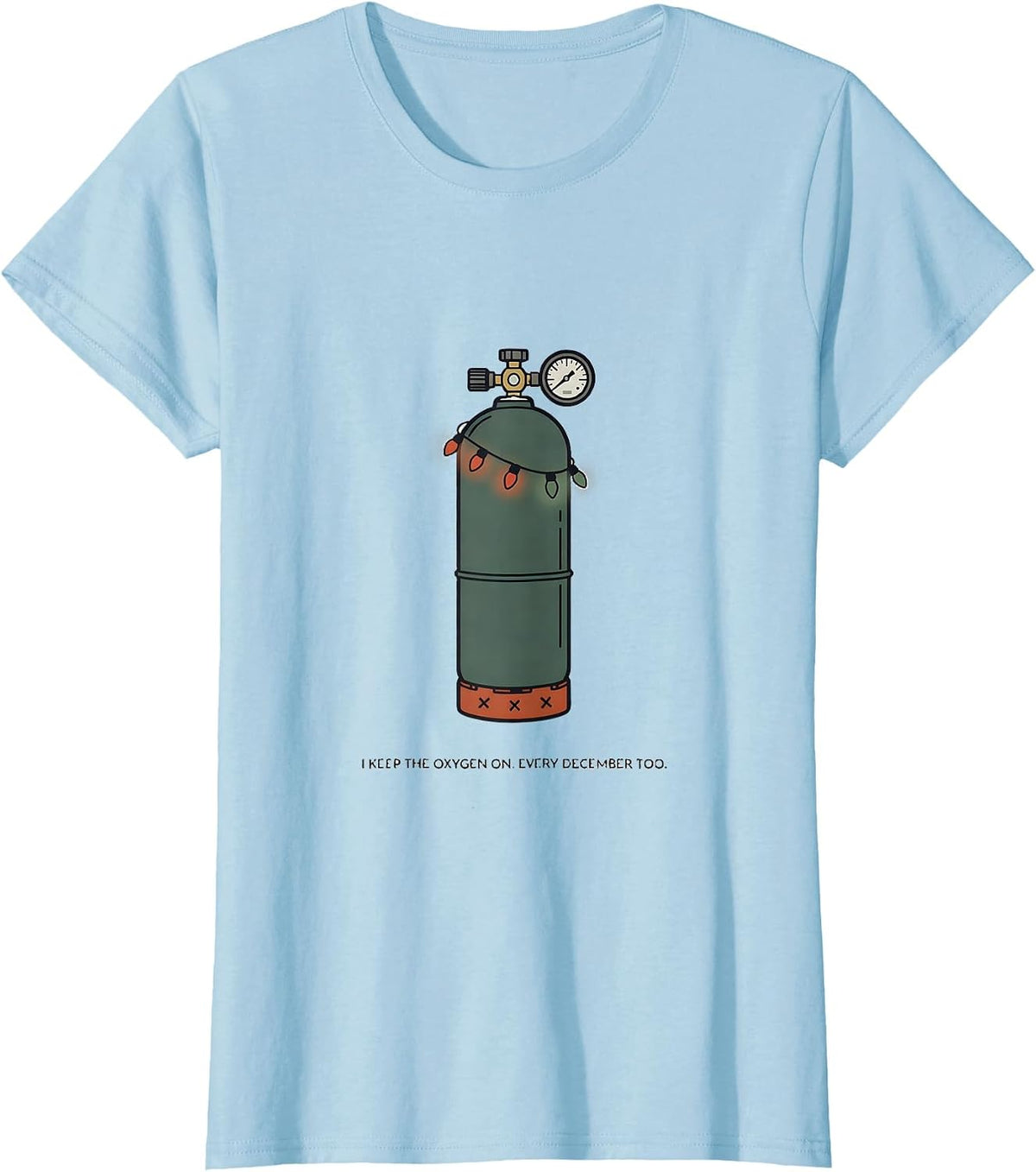 I Keep The Oxygen On. Every December Too. Respiratory T-Shirt - Baby Blue