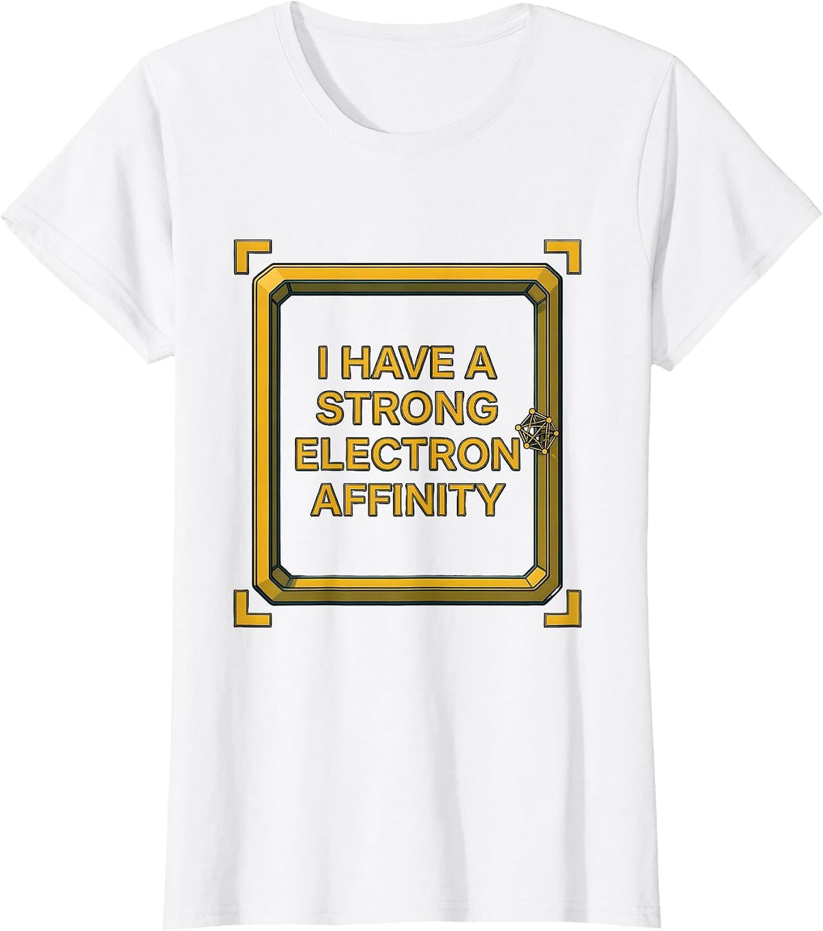 I Have A Strong Electron Affinity Funny Science Chemistry T-Shirt - White