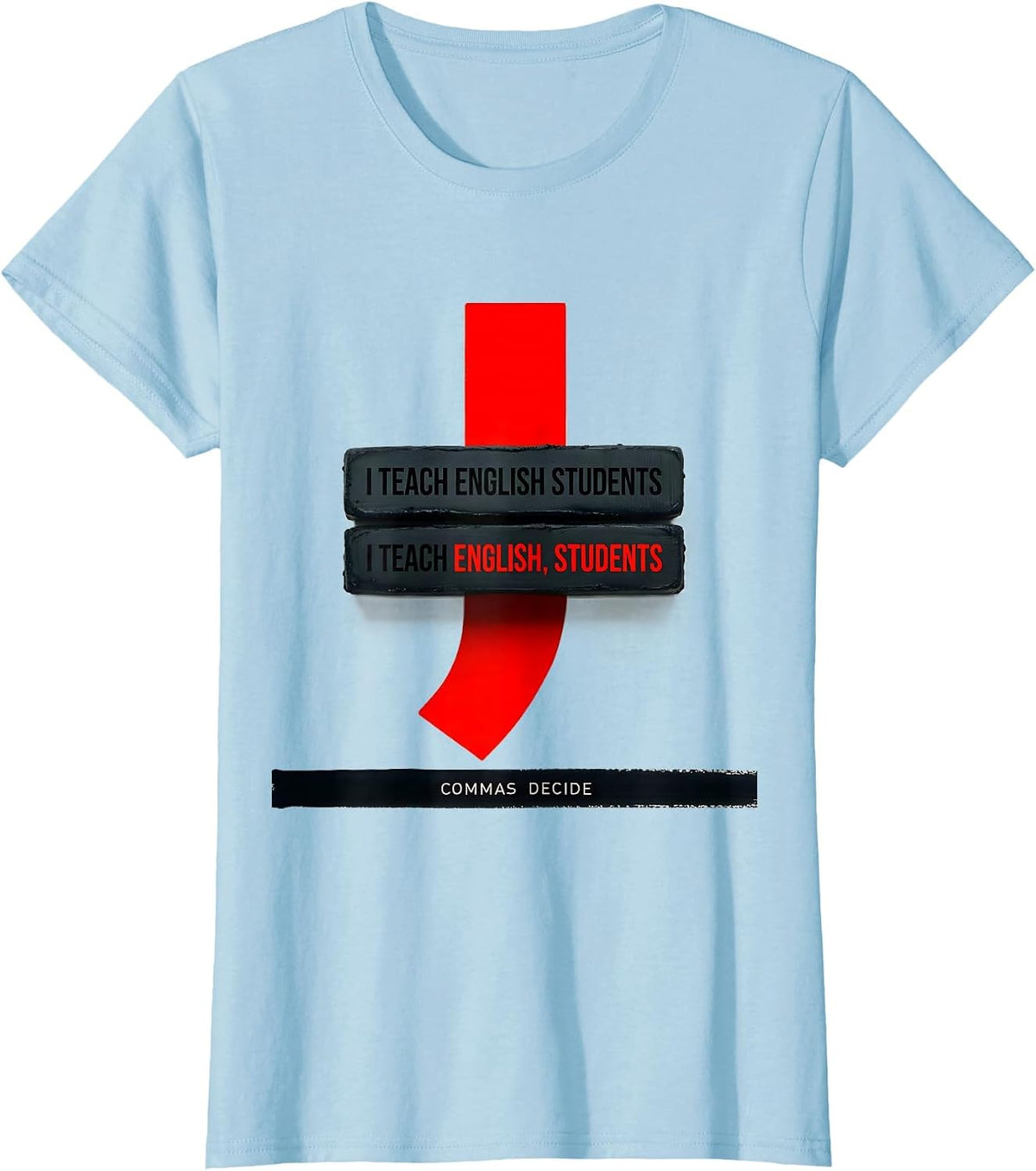 Women's I Teach English Students Commas Decide Funny Grammar Teacher T-Shirt - Baby Blue