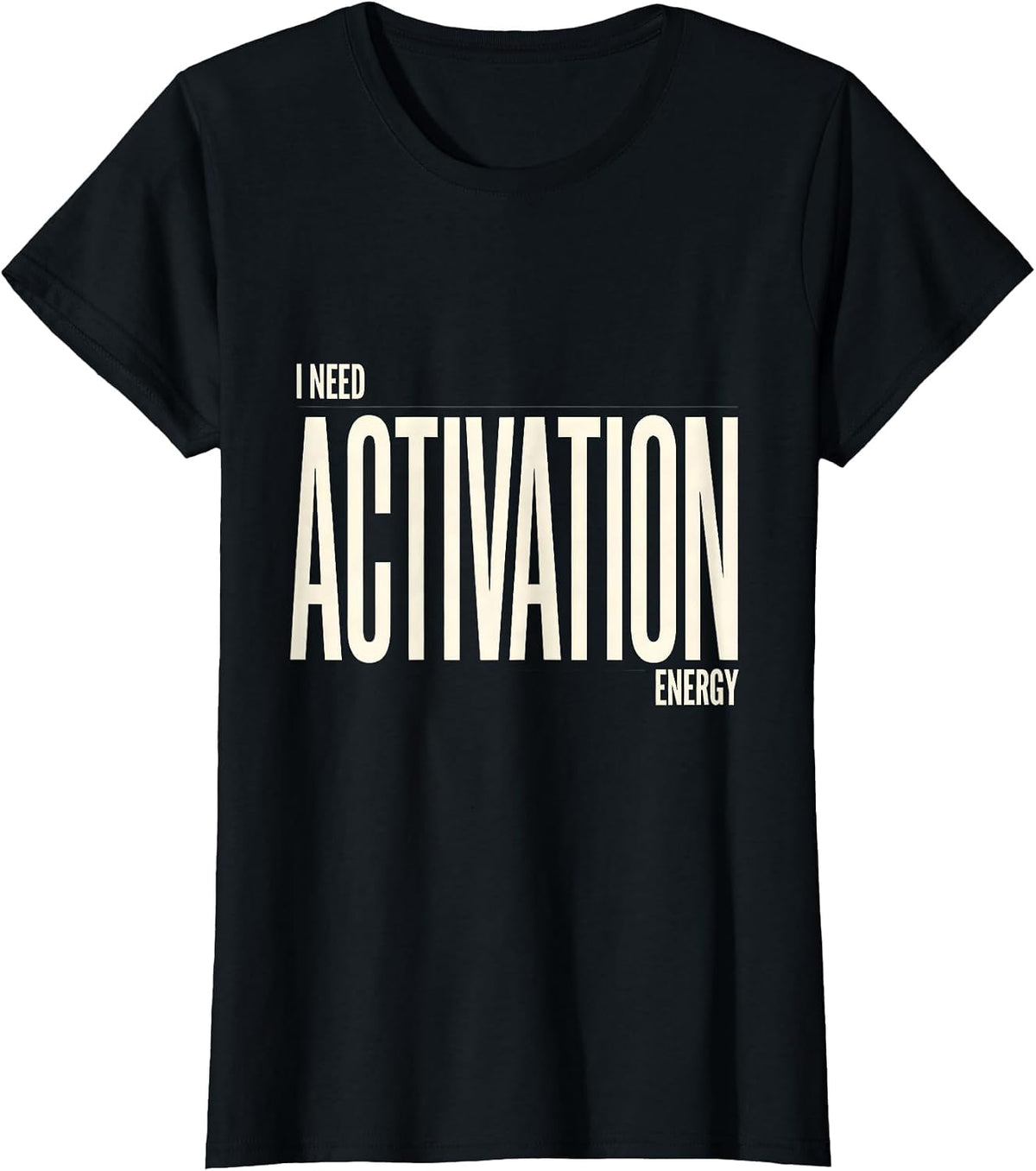 I Need Activation Energy Funny Science Chemistry Nerd Humor T-Shirt - Black