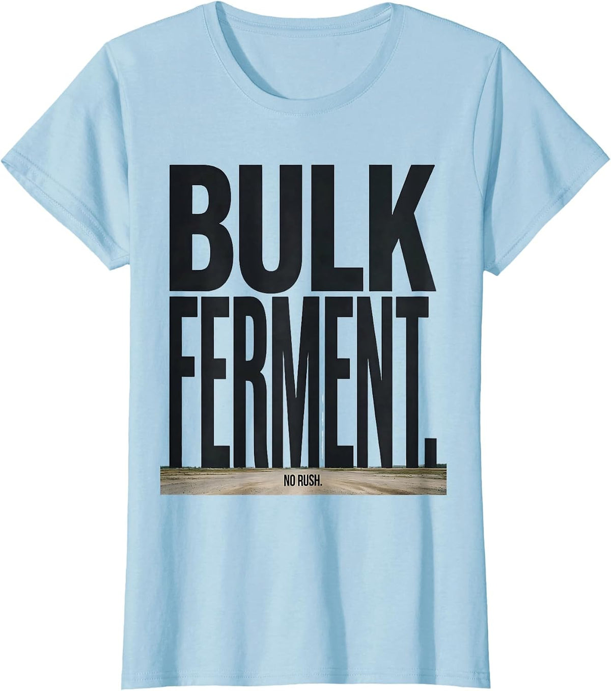 Bulk Ferment No Rush Funny Baker Sourdough Bread Baking Gift T-Shirt - Baby Blue