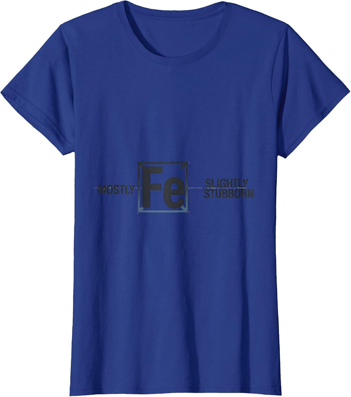 Women's Mostly Fe Slightly Stubborn Science Humor Iron Wordplay T-Shirt - Royal Blue
