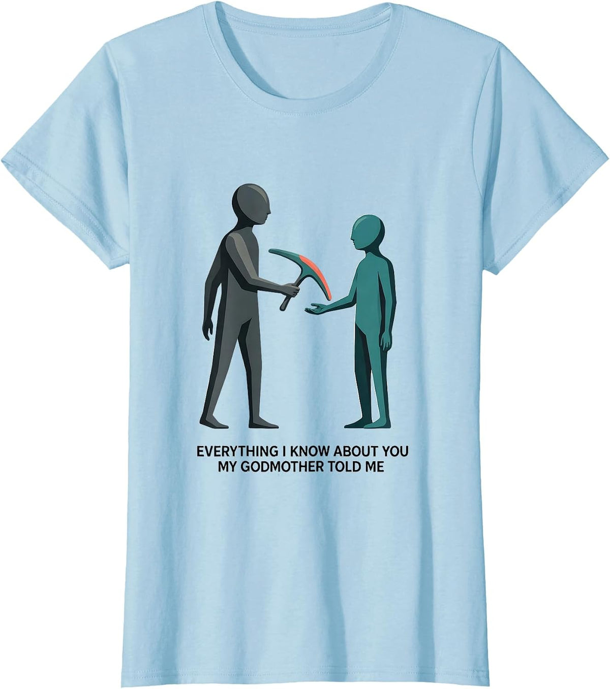 Women's Everything I Know About You, My Godmother Told Me Funny T-Shirt - Baby Blue