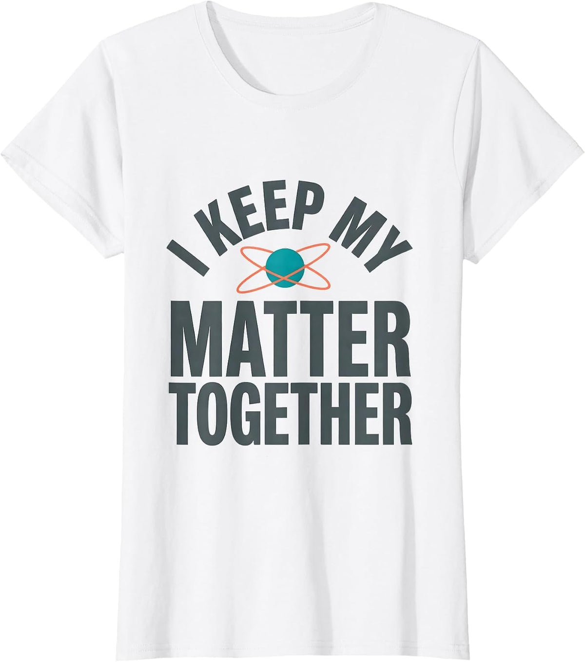 Women's I Keep My Matter Together Funny Science Nerd Pun Chemistry T-Shirt - White
