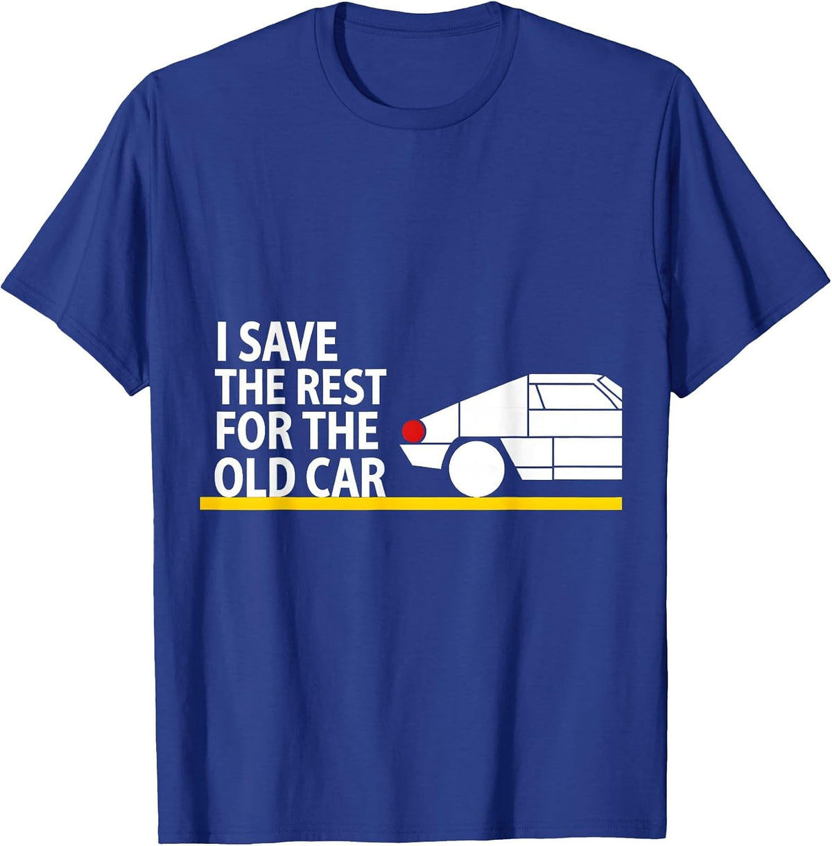 I Save The Rest For The Old Car Funny Classic Car Guy T-Shirt - Royal Blue