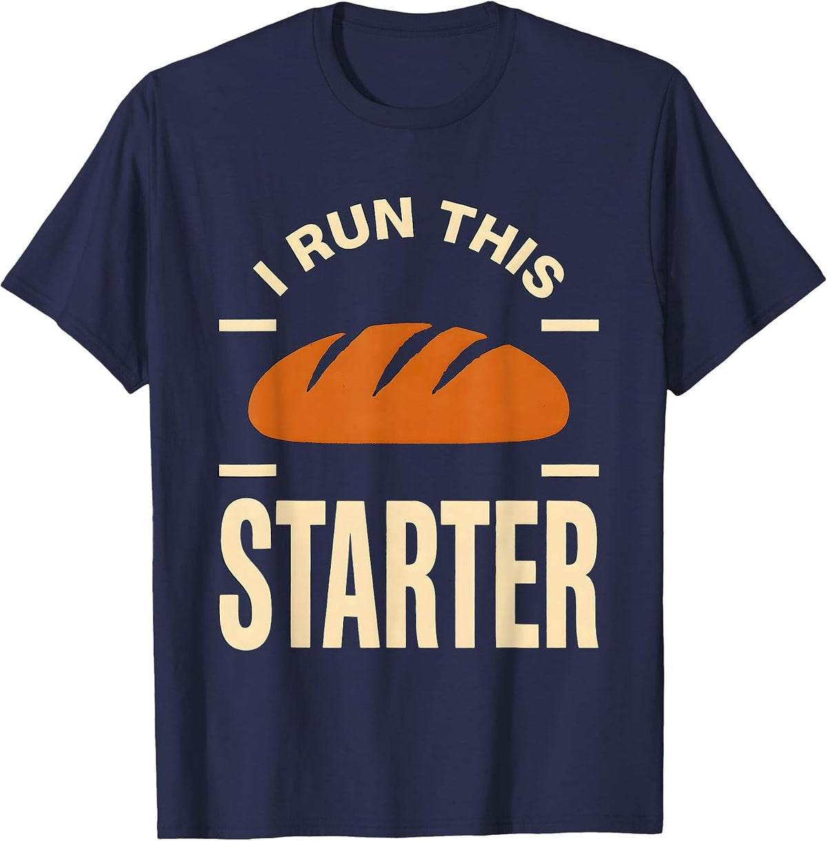 I Run This Starter Funny Bread Baker Sourdough Humor T-Shirt - Navy Blue
