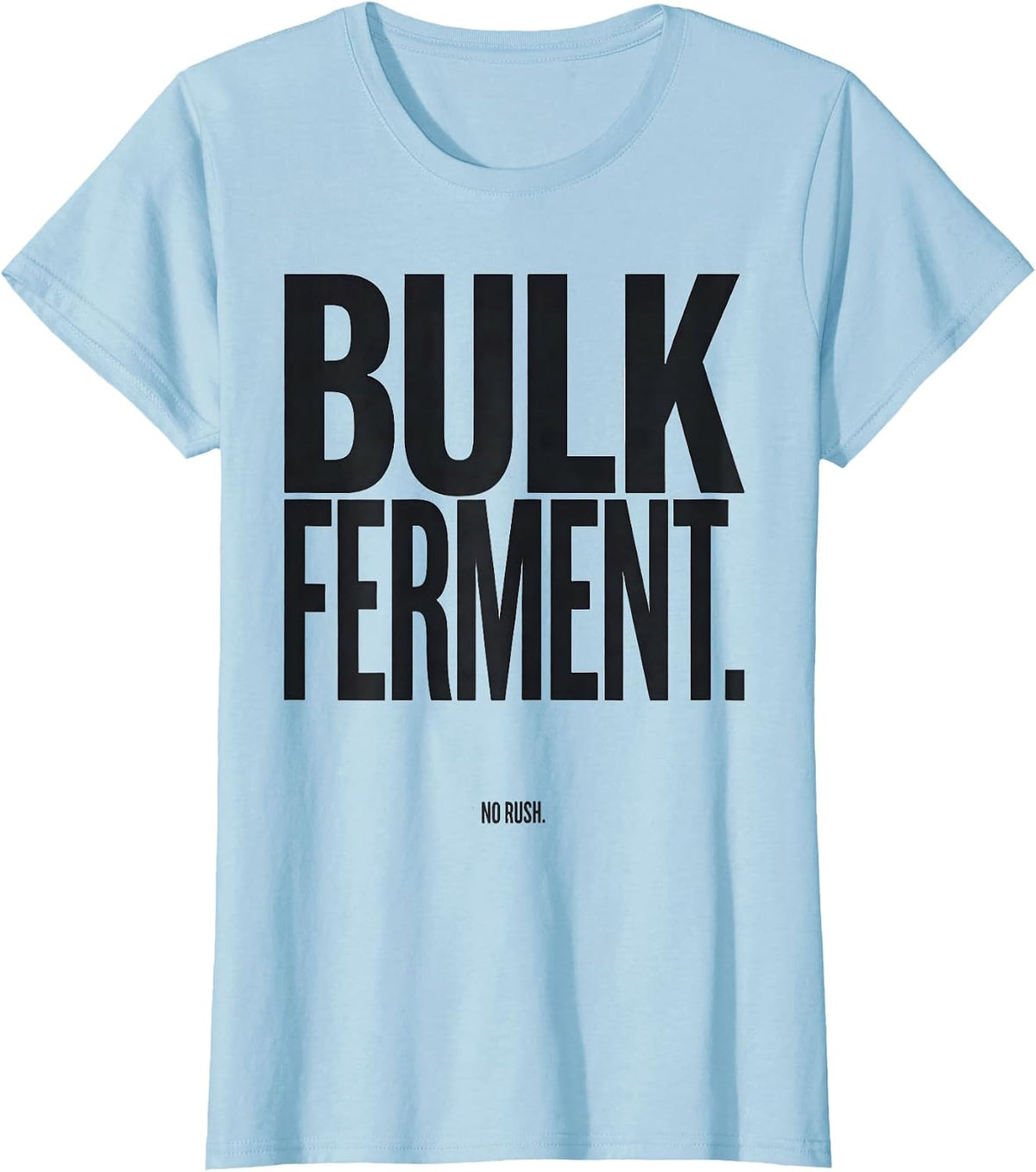 Women's Bulk Ferment No Rush Funny Baker Sourdough Bread Baking Gift T-Shirt - Baby Blue