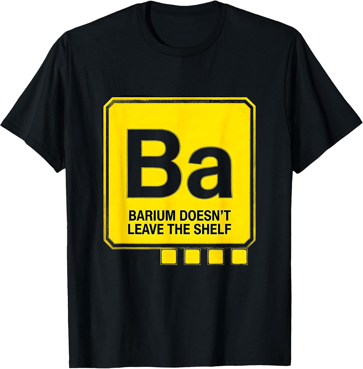 Men's Barium Doesn't Leave The Shelf Funny Science Teacher Student T-Shirt - Black