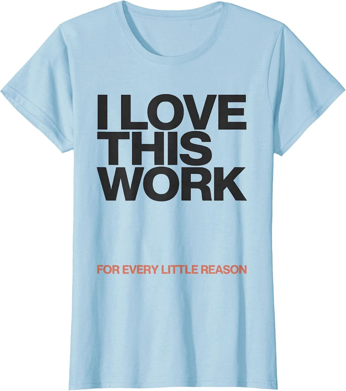 I Love This Work For Every Little Reason Teacher Humor T-Shirt - Baby Blue