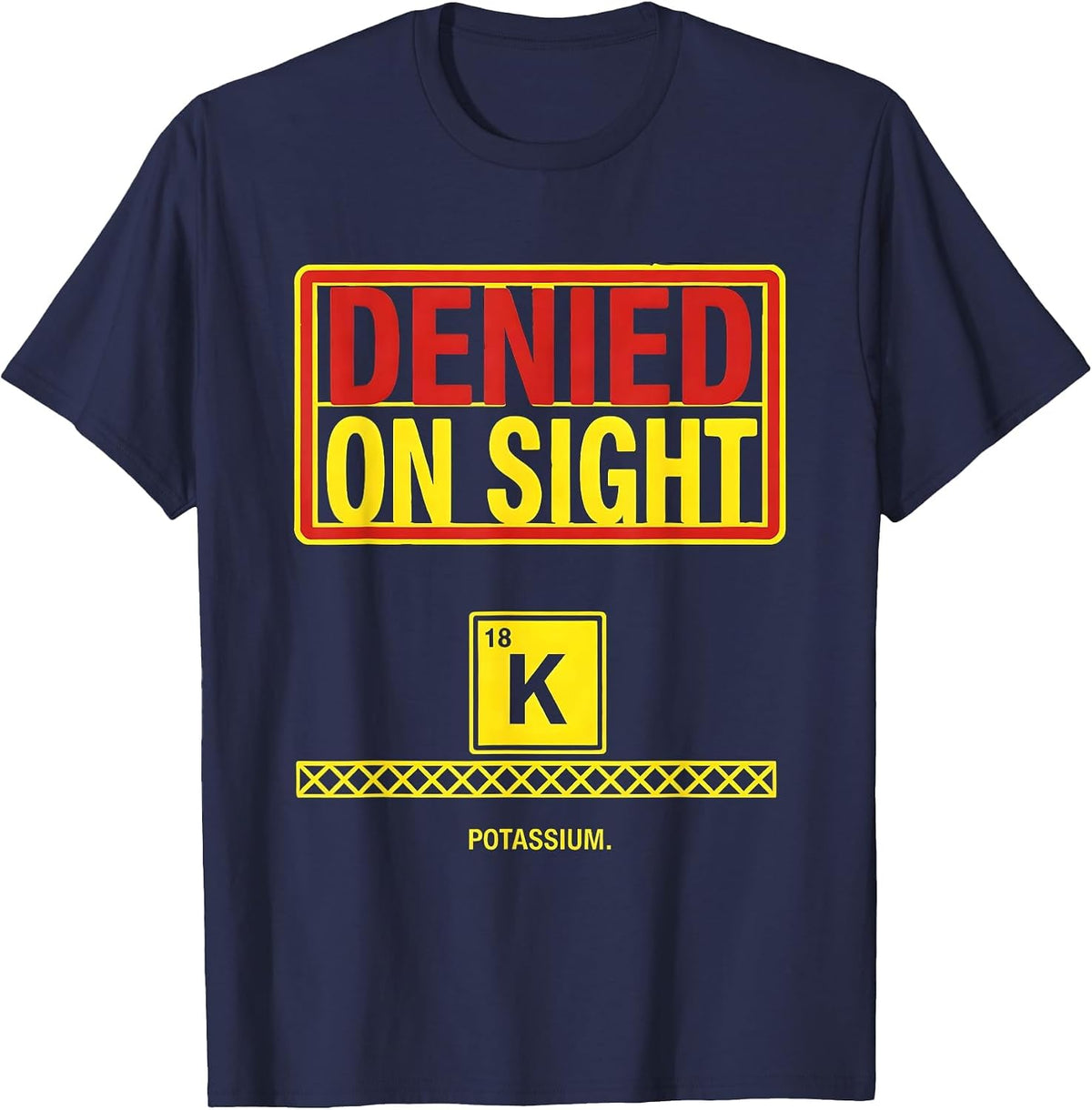 Potassium: Denied On Sight Funny Science Teacher Humor T-Shirt - Navy Blue