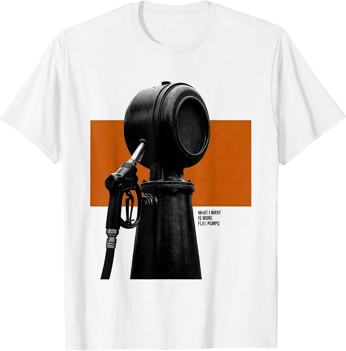 Men's What I Want Is More Fuel Pumps Funny Car Enthusiast Mechanic T-Shirt - White