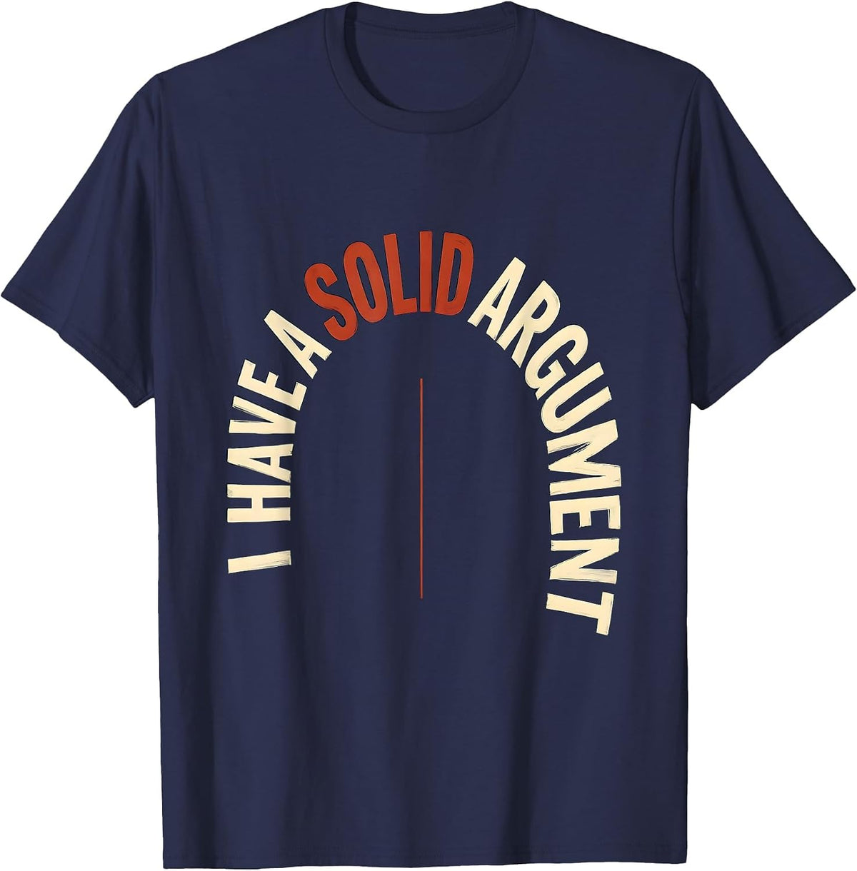 I Have A Solid Argument Funny Science Nerd Teacher Gift T-Shirt - Navy Blue