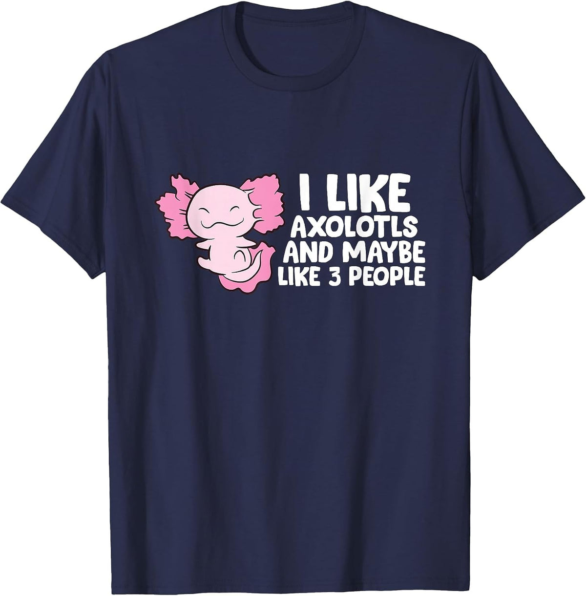 I Like Axolotls and Maybe 3 People T-Shirt - Navy Blue