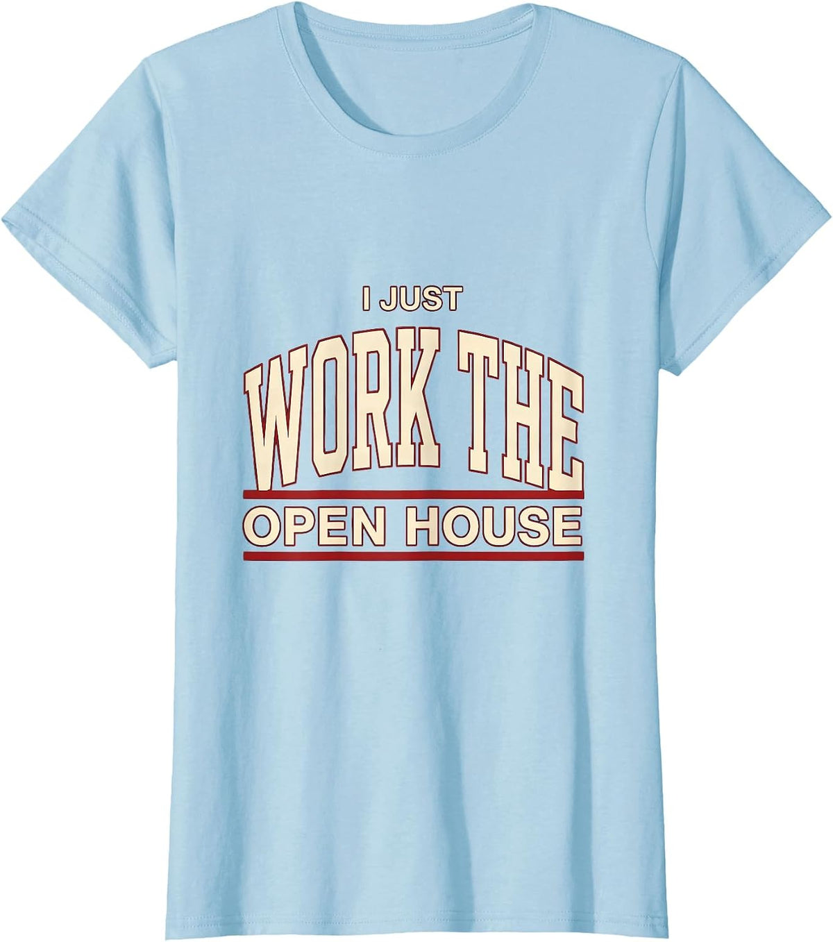 I Just Work The Open House Funny Real Estate Agent Sarcastic T-Shirt - Baby Blue