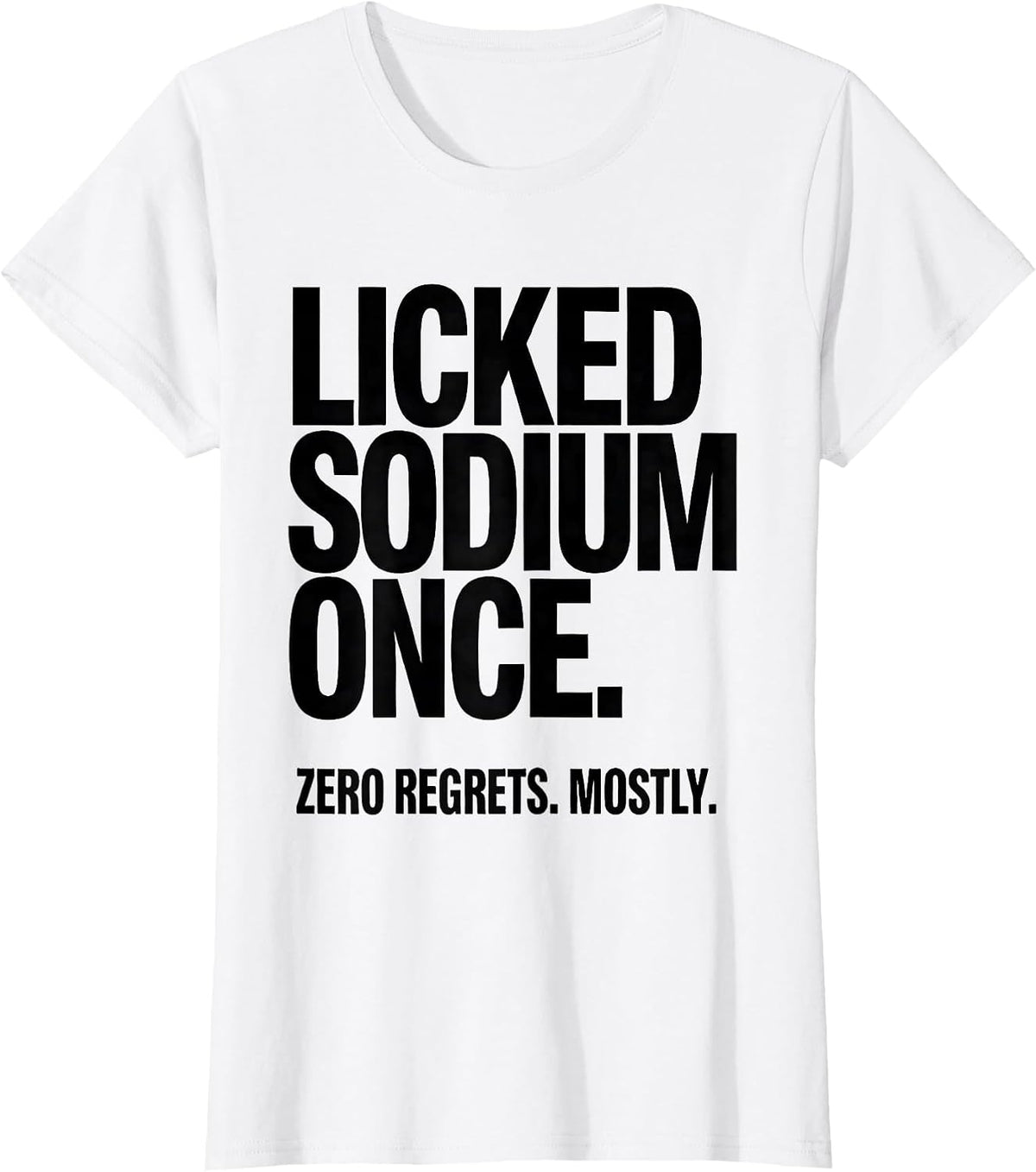 Licked Sodium Once. Zero Regrets. Mostly. Funny Teacher T-Shirt - White