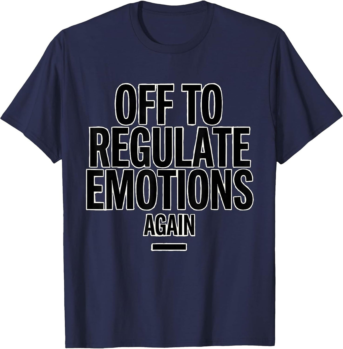 Off to Regulate Emotions Again Funny Mental Health Therapist T-Shirt - Navy Blue