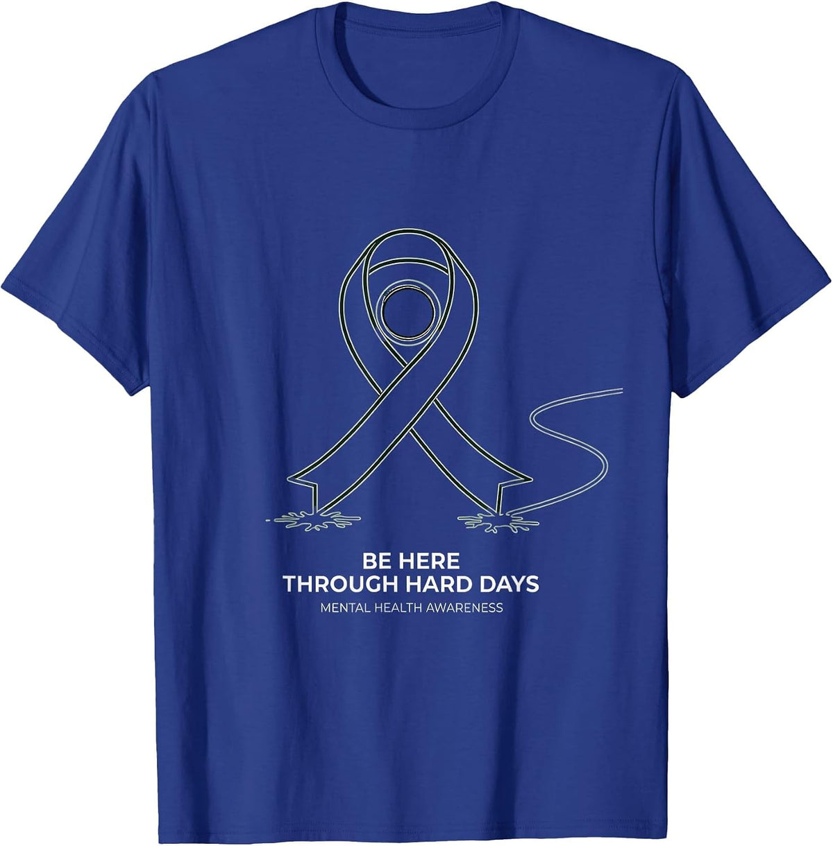 Be Here Through Hard Days Mental Health Awareness T-Shirt - Royal Blue